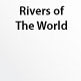 Rivers of The World