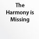 The Harmony is Missing